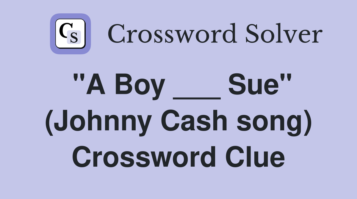 "A Boy ___ Sue" (Johnny Cash song) Crossword Clue Answers Crossword